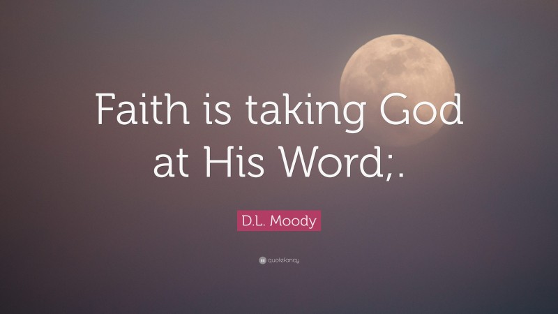 D.L. Moody Quote: “Faith is taking God at His Word;.”