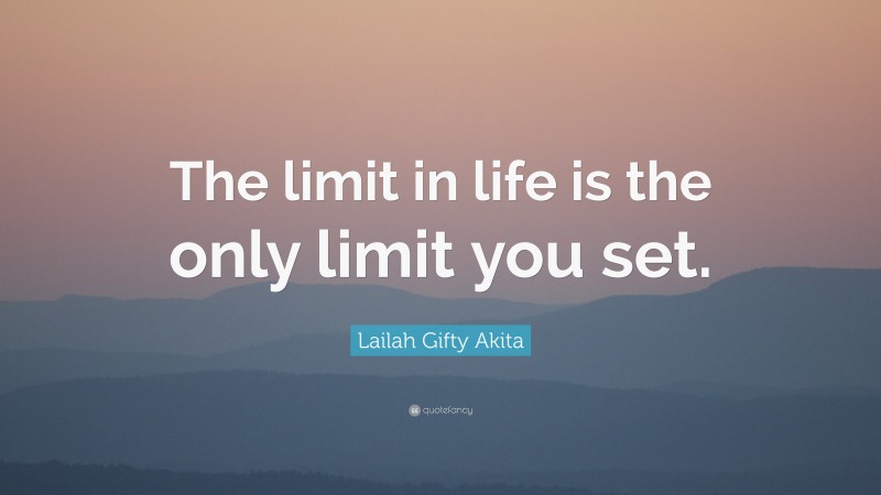 Lailah Gifty Akita Quote: “The limit in life is the only limit you set.”