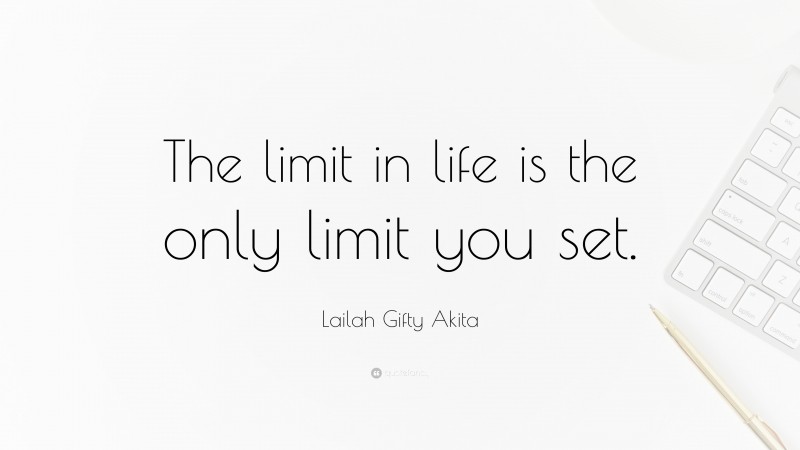 Lailah Gifty Akita Quote: “The limit in life is the only limit you set.”