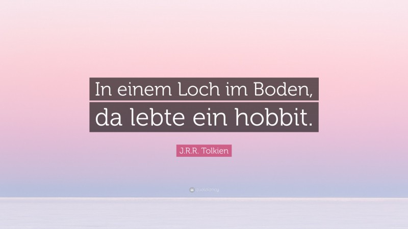 J.R.R. Tolkien Quote: “In einem Loch im Boden, da lebte ein hobbit.”