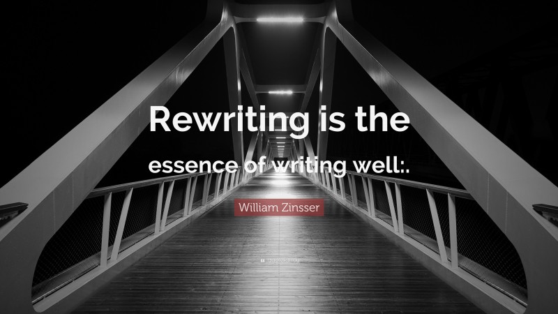 William Zinsser Quote: “Rewriting is the essence of writing well:.”