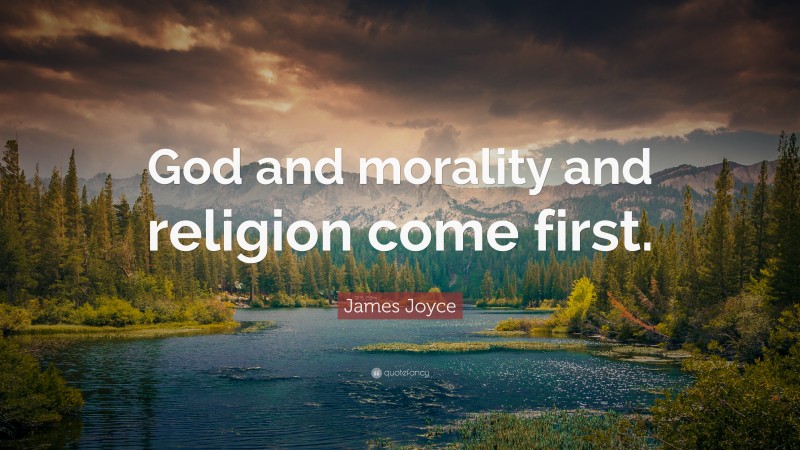 James Joyce Quote: “God and morality and religion come first.”