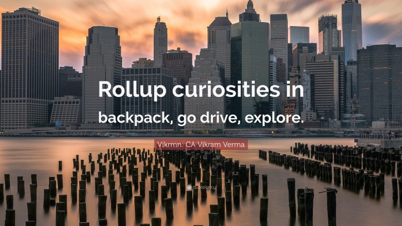 Vikrmn: CA Vikram Verma Quote: “Rollup curiosities in backpack, go drive, explore.”