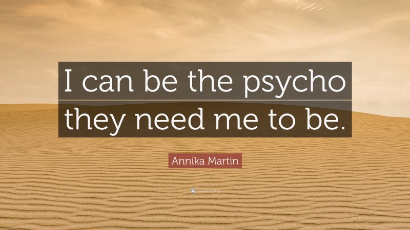 Annika Martin Quote: “I can be the psycho they need me to be.”