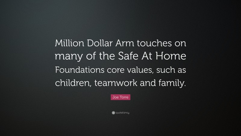 Joe Torre Quote: “Million Dollar Arm touches on many of the Safe At Home Foundations core values, such as children, teamwork and family.”
