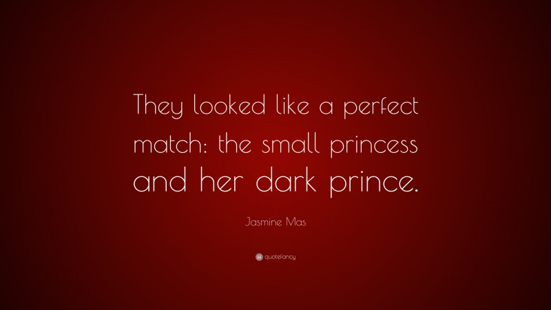 Jasmine Mas Quote: “They looked like a perfect match: the small princess and her dark prince.”