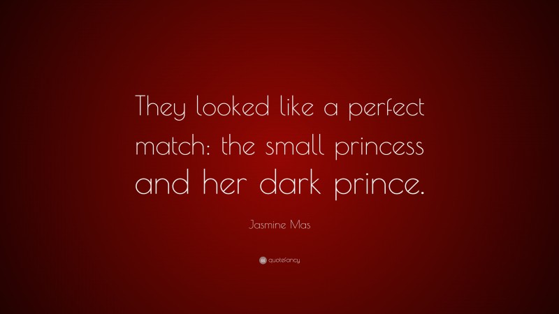 Jasmine Mas Quote: “They looked like a perfect match: the small princess and her dark prince.”