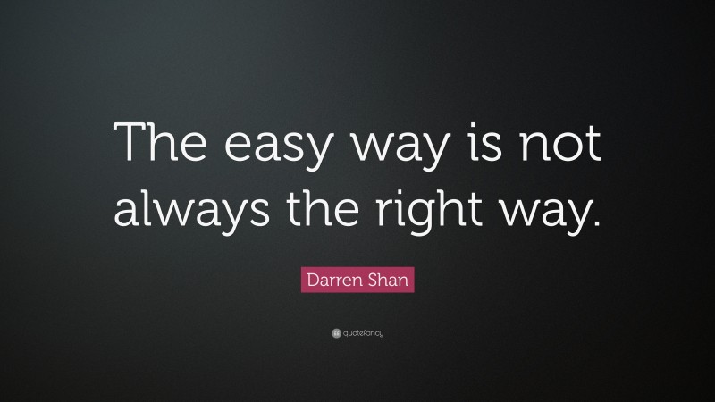 Darren Shan Quote: “The easy way is not always the right way.”