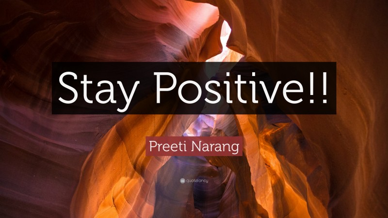 Preeti Narang Quote: “Stay Positive!!”