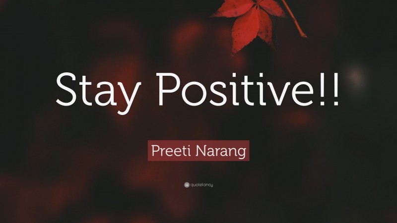 Preeti Narang Quote: “Stay Positive!!”