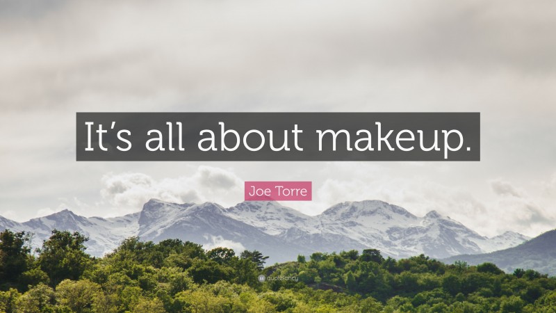 Joe Torre Quote: “It’s all about makeup.”