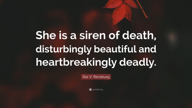Ilse V. Rensburg Quote: “She is a siren of death, disturbingly beautiful and heartbreakingly deadly.”