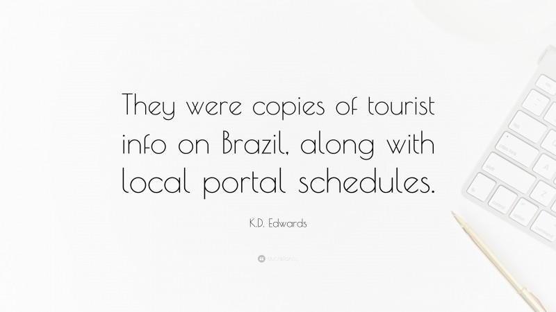 K.D. Edwards Quote: “They were copies of tourist info on Brazil, along with local portal schedules.”
