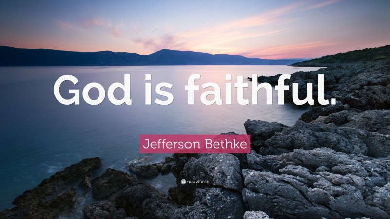 Jefferson Bethke Quote: “God is faithful.”