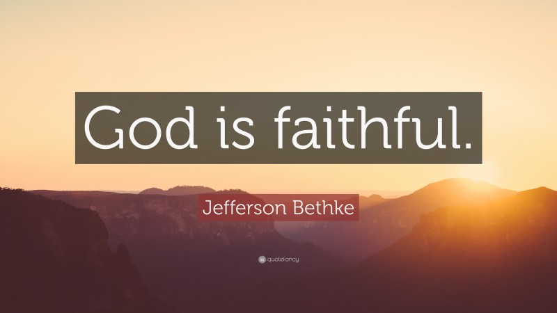 Jefferson Bethke Quote: “God is faithful.”