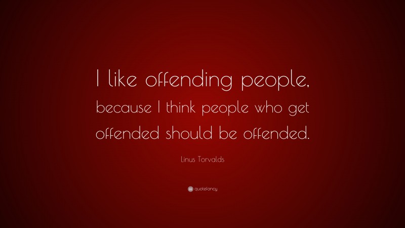 Linus Torvalds Quote: “I like offending people, because I think people ...