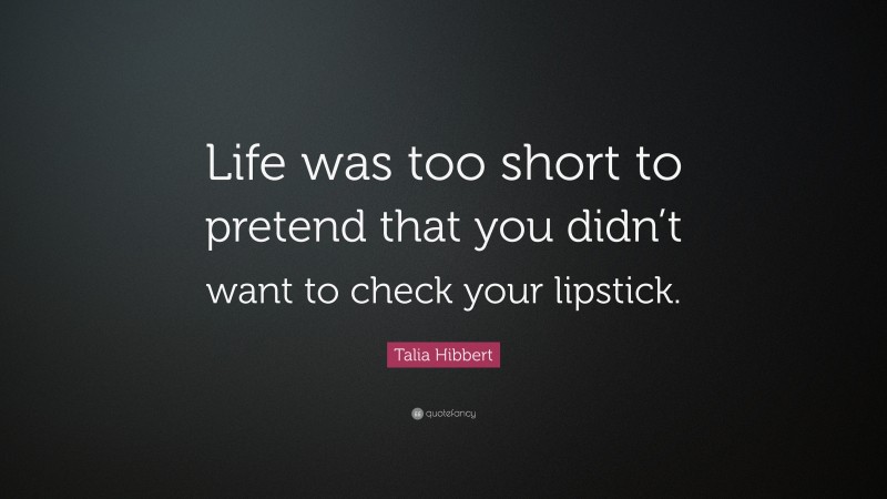 Talia Hibbert Quote: “Life was too short to pretend that you didn’t want to check your lipstick.”