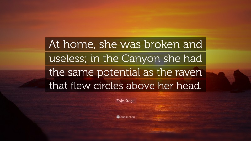 Zoje Stage Quote: “At home, she was broken and useless; in the Canyon she had the same potential as the raven that flew circles above her head.”