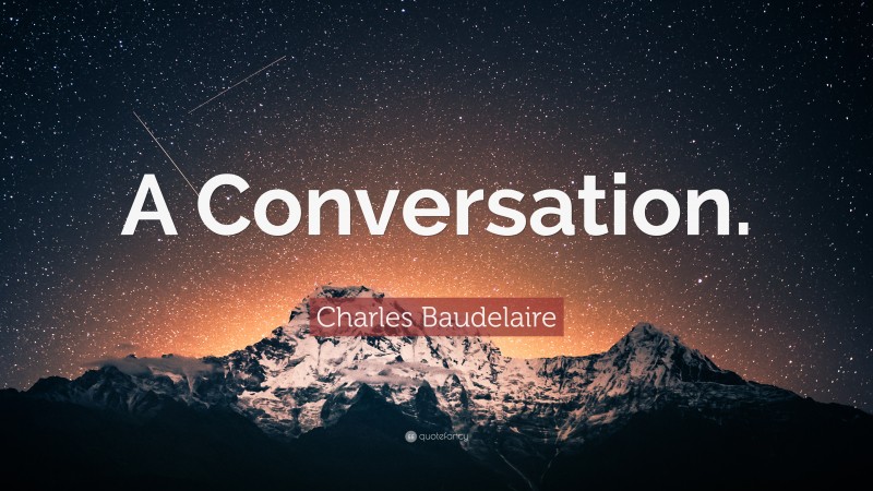 Charles Baudelaire Quote: “A Conversation.”