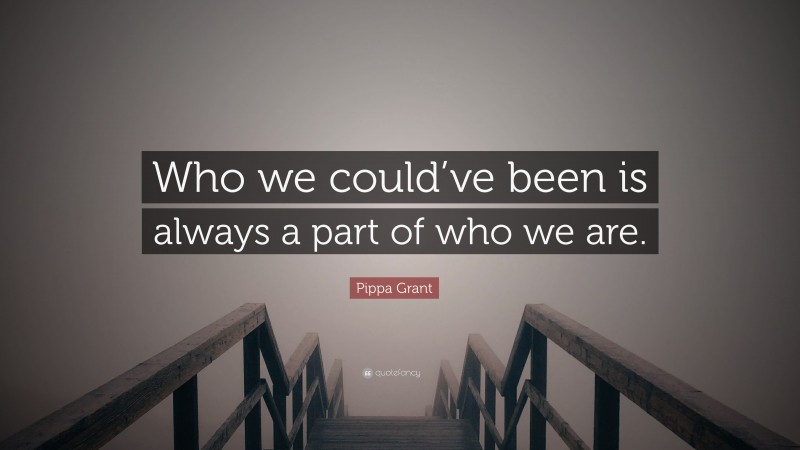 Pippa Grant Quote: “Who we could’ve been is always a part of who we are.”