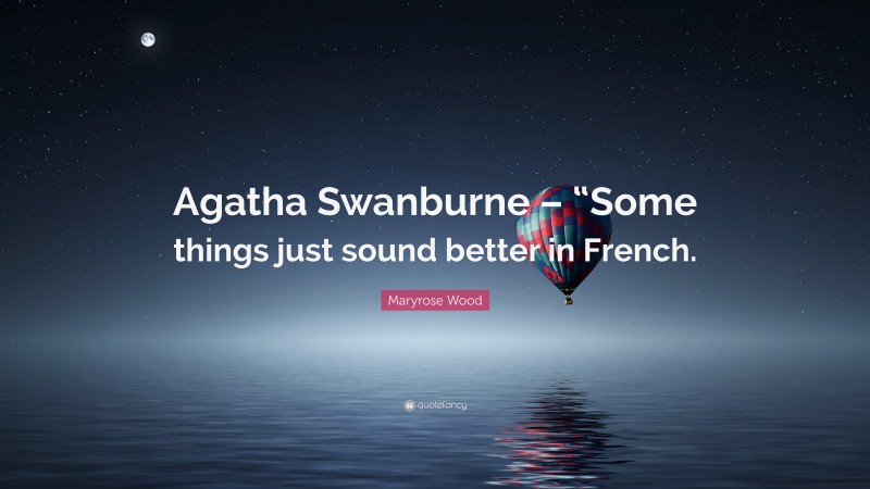 Maryrose Wood Quote: “Agatha Swanburne – “Some things just sound better in French.”