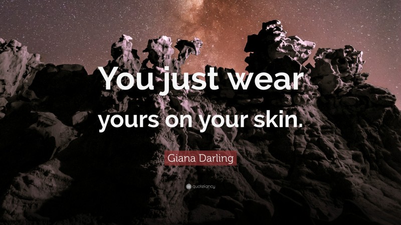 Giana Darling Quote: “You just wear yours on your skin.”