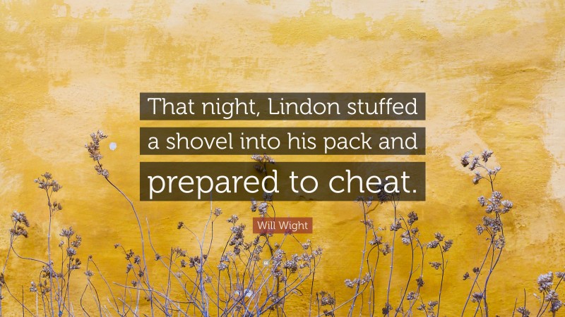 Will Wight Quote: “That night, Lindon stuffed a shovel into his pack and prepared to cheat.”