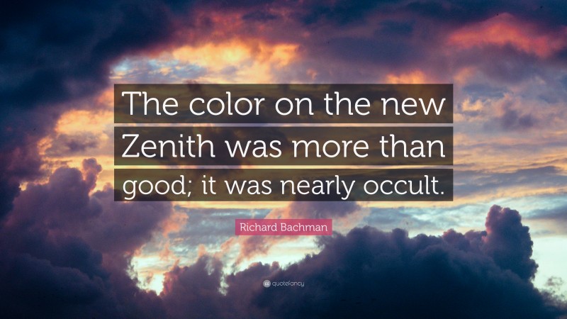 Richard Bachman Quote: “The color on the new Zenith was more than good; it was nearly occult.”