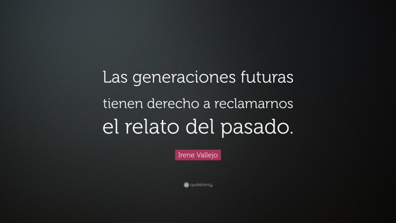 Irene Vallejo Quote: “Las Generaciones Futuras Tienen Derecho A ...