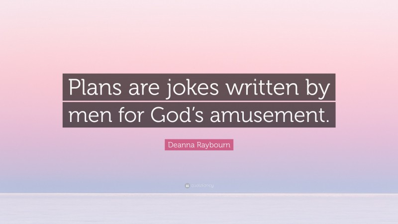 Deanna Raybourn Quote: “Plans are jokes written by men for God’s amusement.”