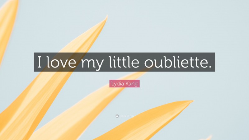 Lydia Kang Quote: “I love my little oubliette.”