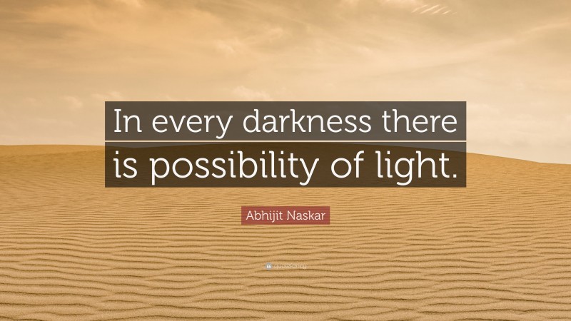 Abhijit Naskar Quote: “In every darkness there is possibility of light.”