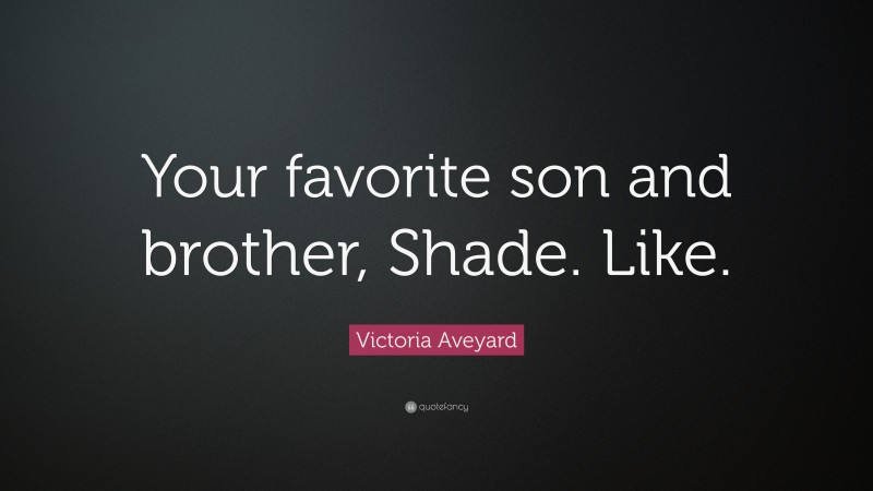 Victoria Aveyard Quote: “Your favorite son and brother, Shade. Like.”