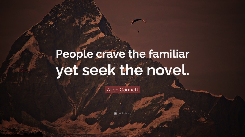 Allen Gannett Quote: “People crave the familiar yet seek the novel.”