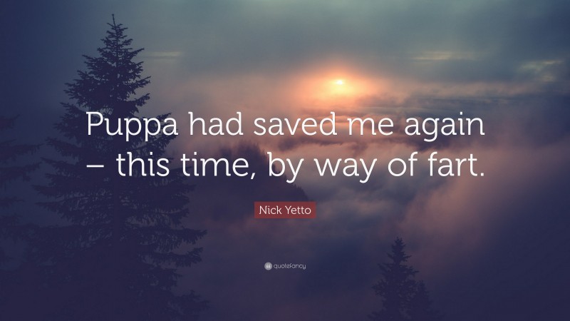 Nick Yetto Quote: “Puppa had saved me again – this time, by way of fart.”
