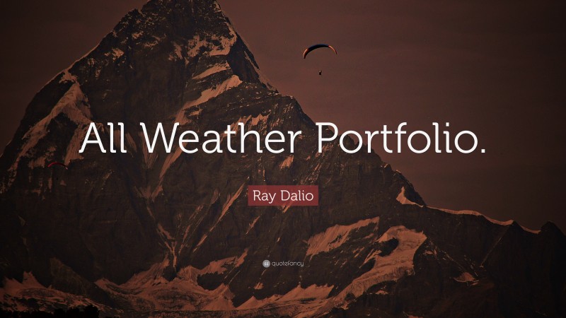 Ray Dalio Quote: “All Weather Portfolio.”