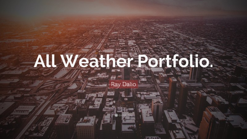 Ray Dalio Quote: “All Weather Portfolio.”