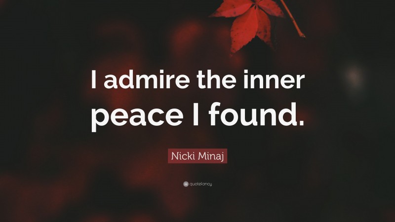 Nicki Minaj Quote: “I admire the inner peace I found.”