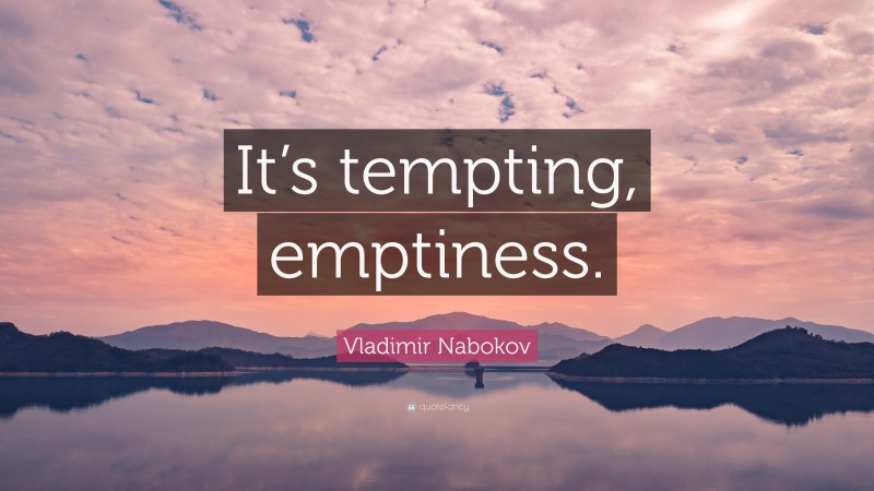 Vladimir Nabokov Quote: “It’s tempting, emptiness.”