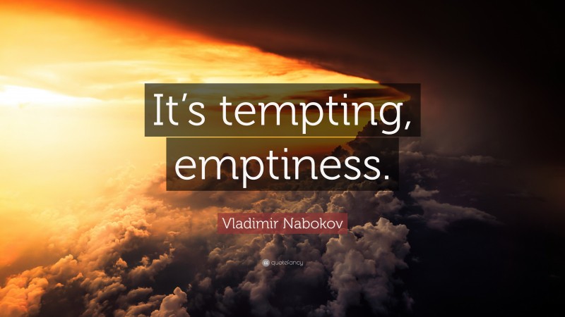 Vladimir Nabokov Quote: “It’s tempting, emptiness.”