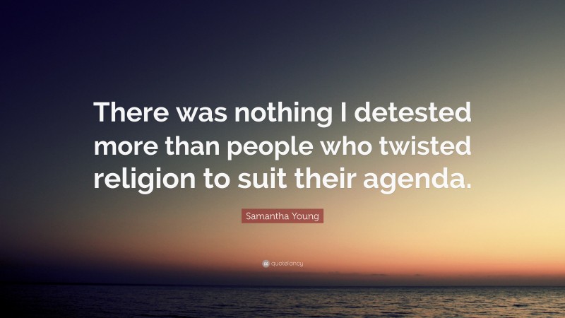 Samantha Young Quote: “There was nothing I detested more than people who twisted religion to suit their agenda.”