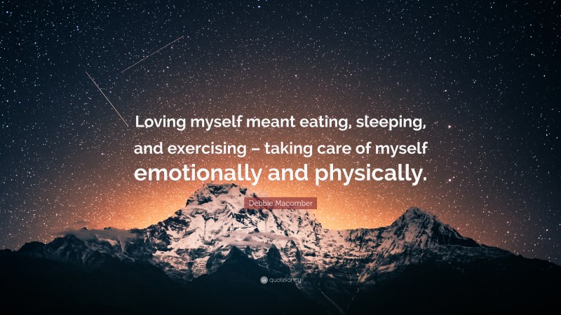 Debbie Macomber Quote: “Loving myself meant eating, sleeping, and exercising – taking care of myself emotionally and physically.”