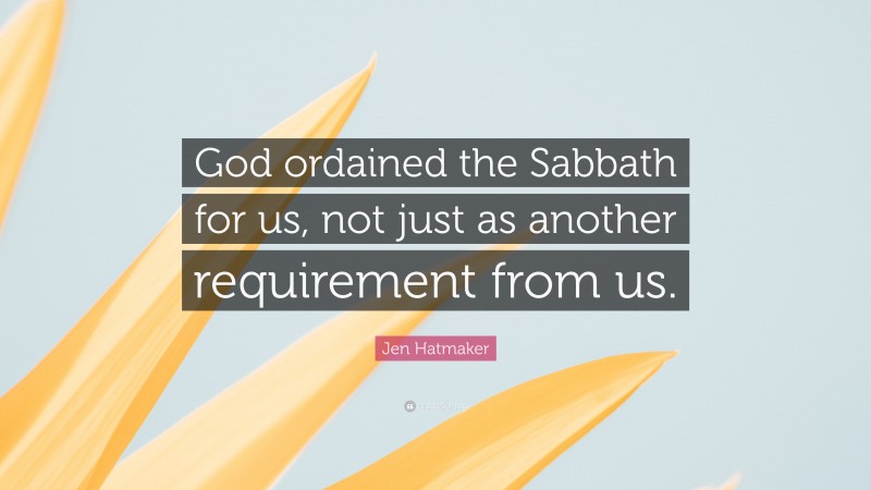 Jen Hatmaker Quote: “God ordained the Sabbath for us, not just as another requirement from us.”