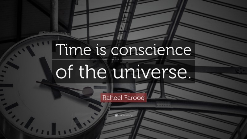 Raheel Farooq Quote: “Time is conscience of the universe.”
