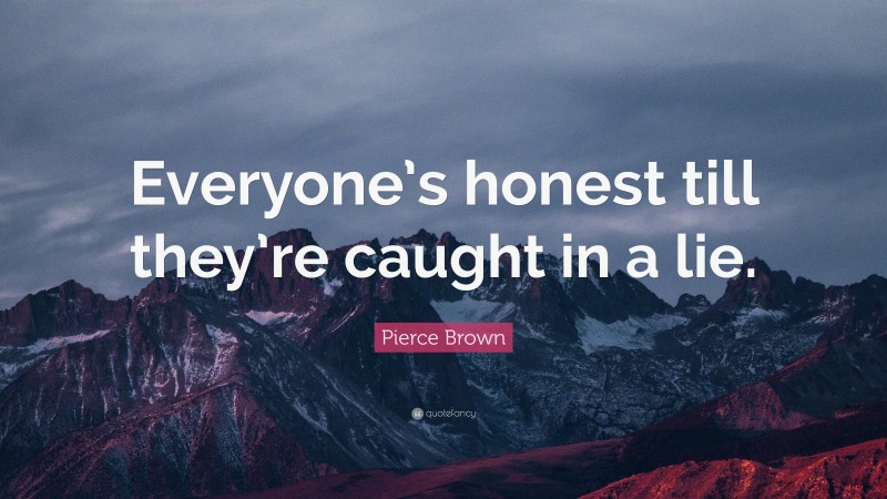 Pierce Brown Quote: “Everyone’s honest till they’re caught in a lie.”