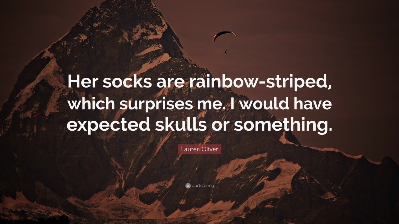 Lauren Oliver Quote: “Her socks are rainbow-striped, which surprises me. I would have expected skulls or something.”