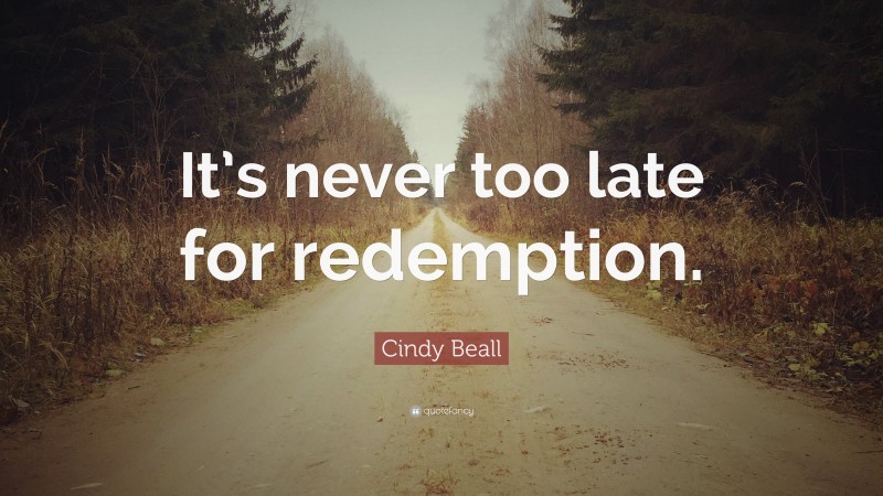 Cindy Beall Quote: “It’s never too late for redemption.”