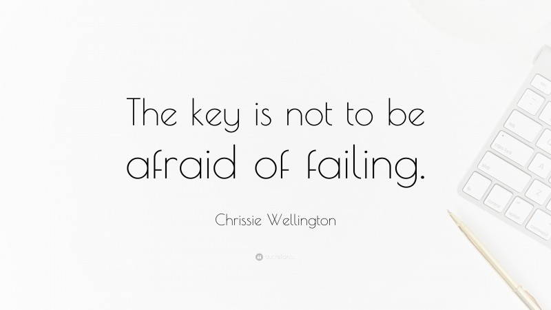 Chrissie Wellington Quote: “The key is not to be afraid of failing.”