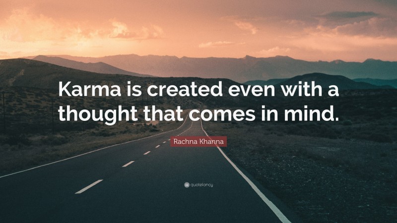 Rachna Khanna Quote: “Karma is created even with a thought that comes in mind.”