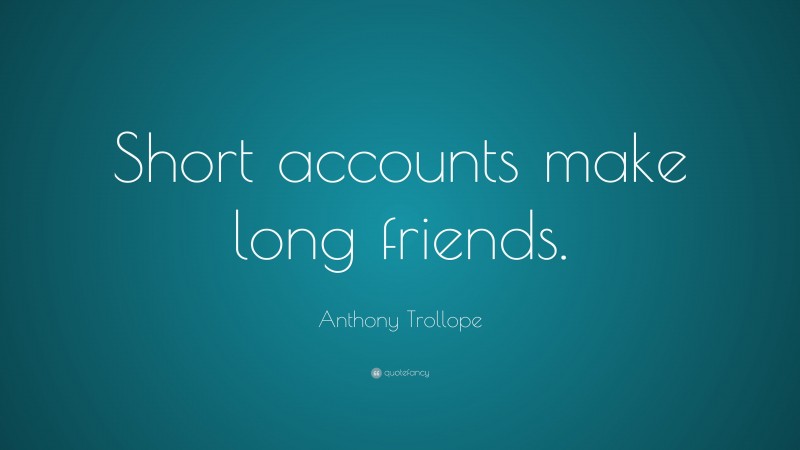 anthony-trollope-quote-short-accounts-make-long-friends